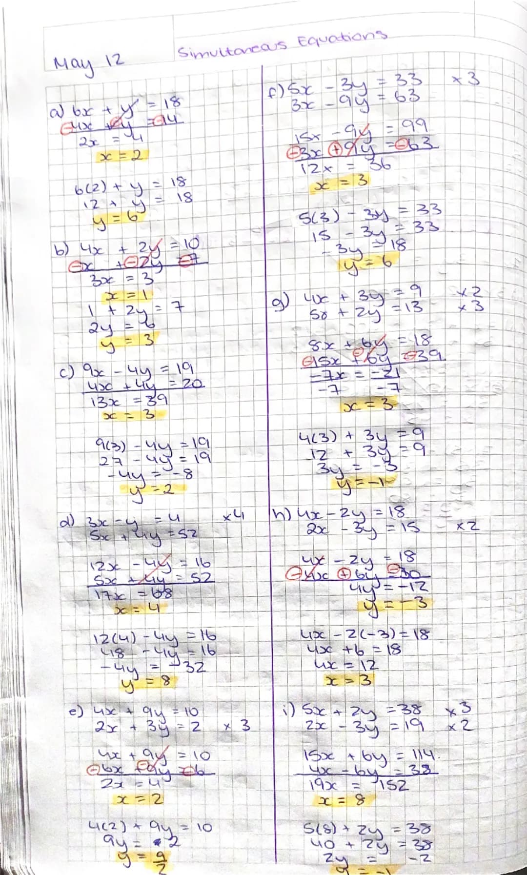 May 12

a bx + y = 18
2x = 4
x=2

6(2) + y = 18
12 + y = 18
y = 6

b) 4x + 2y = 10
3x = 3
x=1
1 + 2y = 7
2y = 6
y = 3

c) 9x-4y = 19
4x + 4y