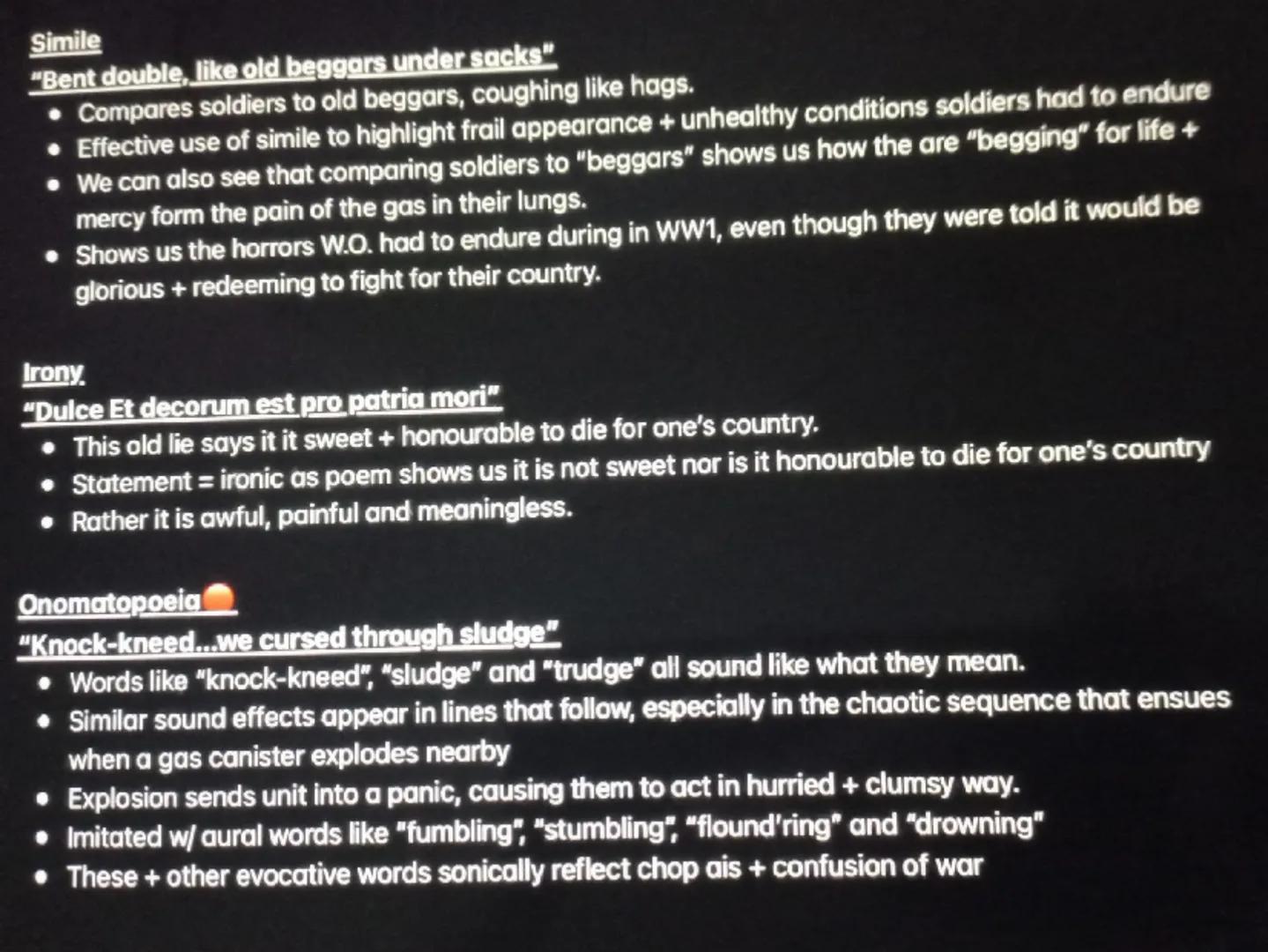 Simile
"Bent double, like old beggars under sacks"
* Compares soldiers to old beggars, coughing like hags.
* Effective use of simile to high
