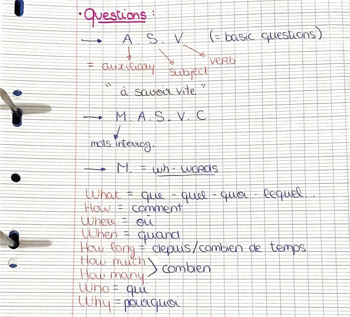 - ·Questions :
- A.S. V (= basic questions)
  - auxiliary
  - verb
  - Subject
- à savoir vite
- M.A.S. V. C
  - mots interrog.
- M. = wh-WO