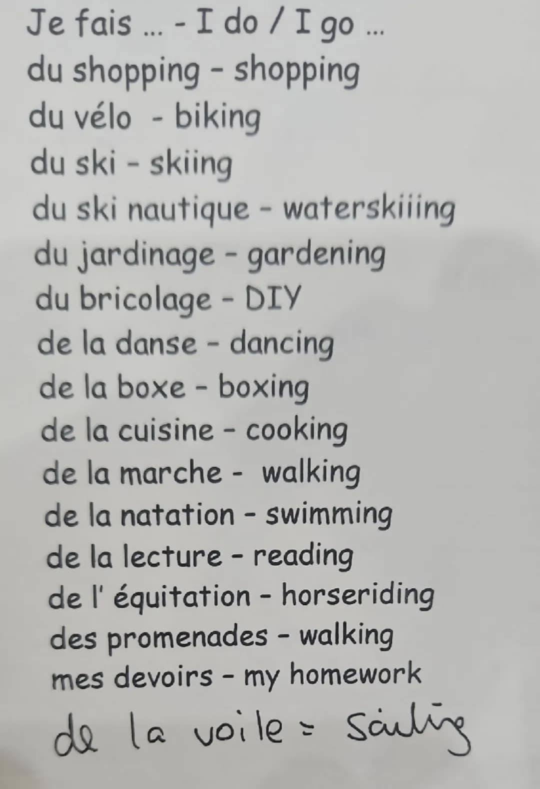 Je fais ... - I do / I go ...
du shopping - shopping
du vélo - biking
du ski - skiing
du ski nautique - waterskiiing
du jardinage - gardenin
