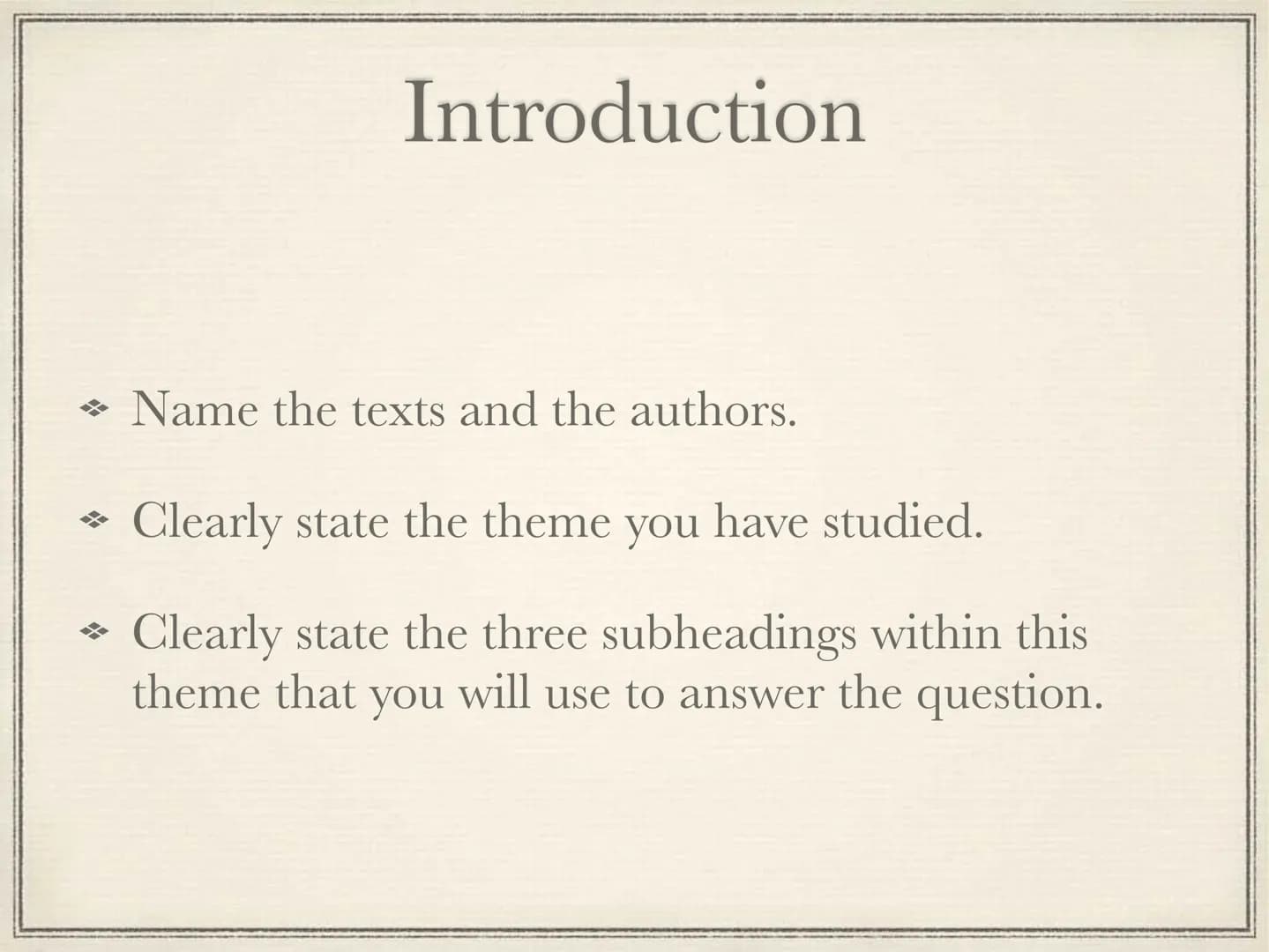 # Structuring the 70 mark
essay
Comparative Study # Introduction
❖ Name the texts and the authors.
❖ Clearly state the theme you have st